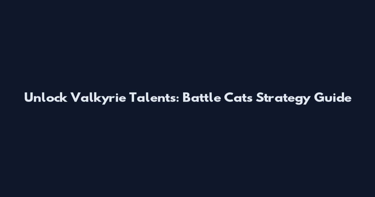 Unlock Valkyrie Talents: Battle Cats Strategy Guide