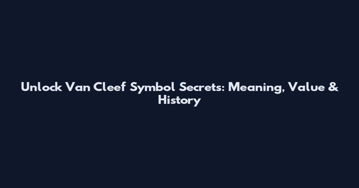 Unlock Van Cleef Symbol Secrets: Meaning, Value & History