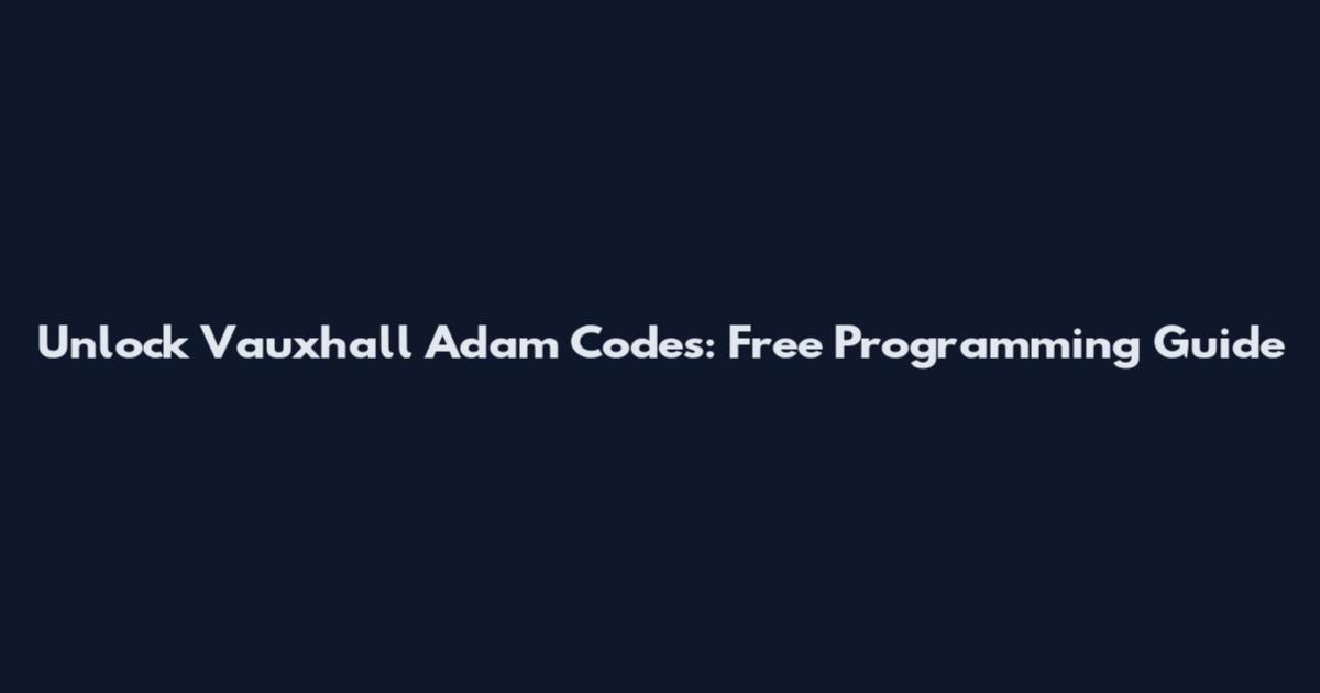 Unlock Vauxhall Adam Codes: Free Programming Guide
