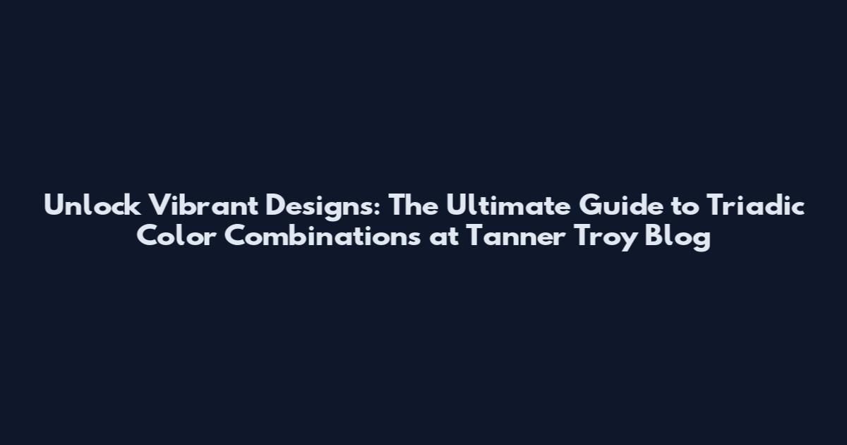 Unlock Vibrant Designs: The Ultimate Guide to Triadic Color Combinations at Tanner Troy Blog
