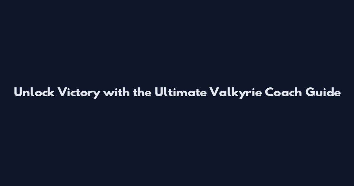 Unlock Victory with the Ultimate Valkyrie Coach Guide