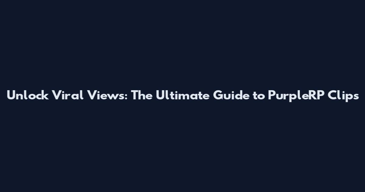 Unlock Viral Views: The Ultimate Guide to PurpleRP Clips