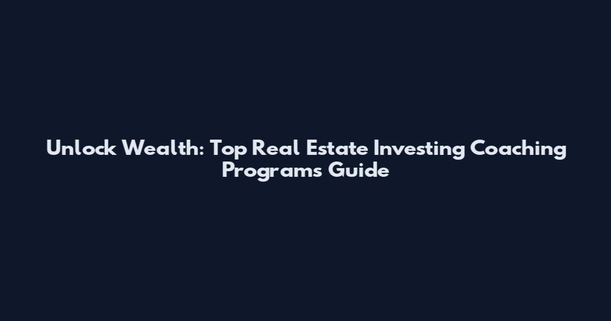 Unlock Wealth: Top Real Estate Investing Coaching Programs Guide