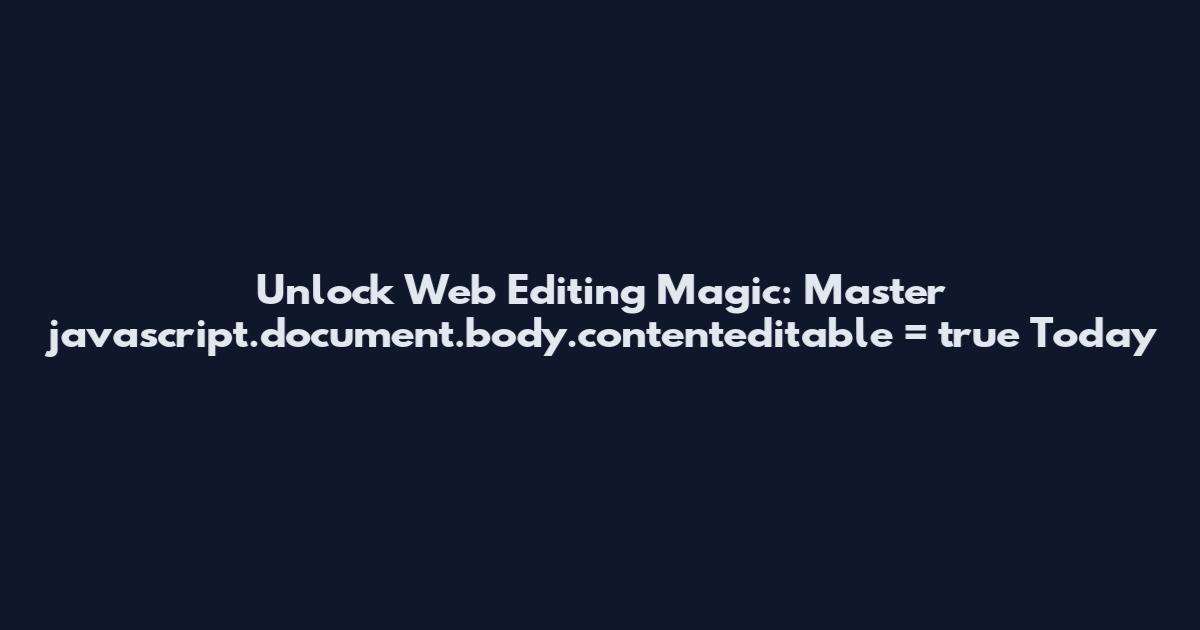 Unlock Web Editing Magic: Master javascript.document.body.contenteditable = true Today