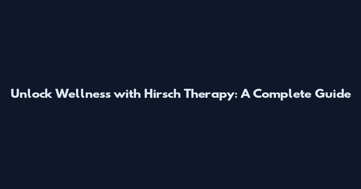 Unlock Wellness with Hirsch Therapy: A Complete Guide