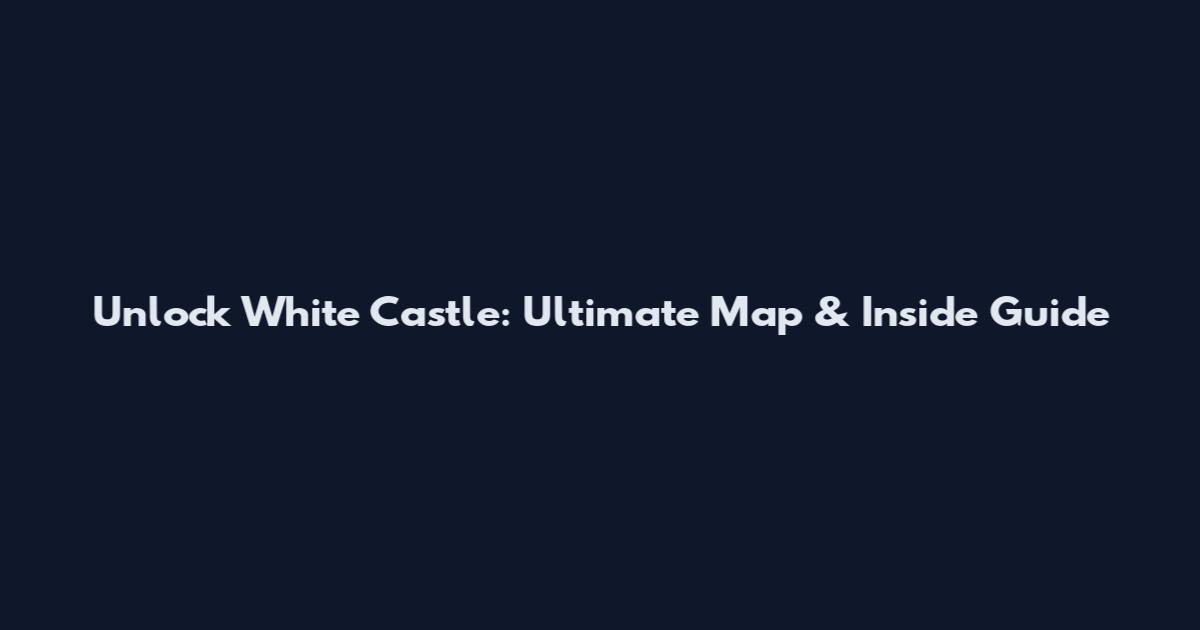 Unlock White Castle: Ultimate Map & Inside Guide