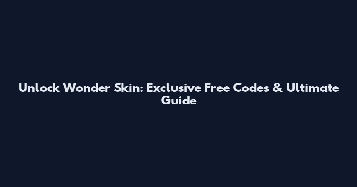 Unlock Wonder Skin: Exclusive Free Codes & Ultimate Guide
