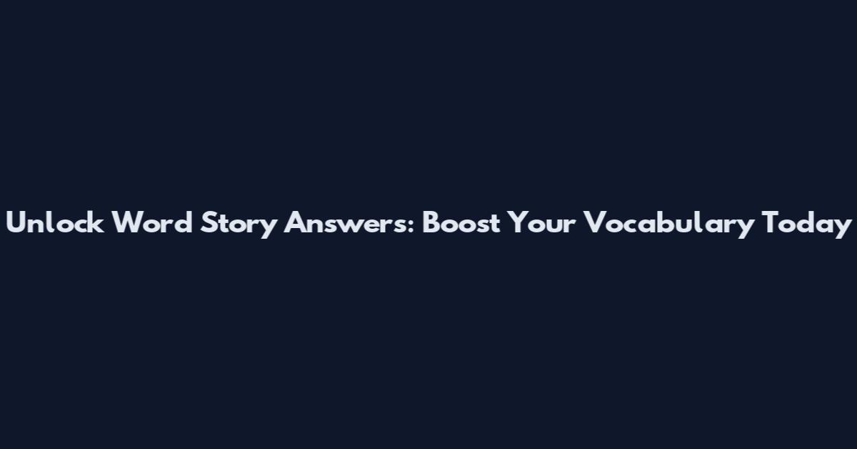 Unlock Word Story Answers: Boost Your Vocabulary Today