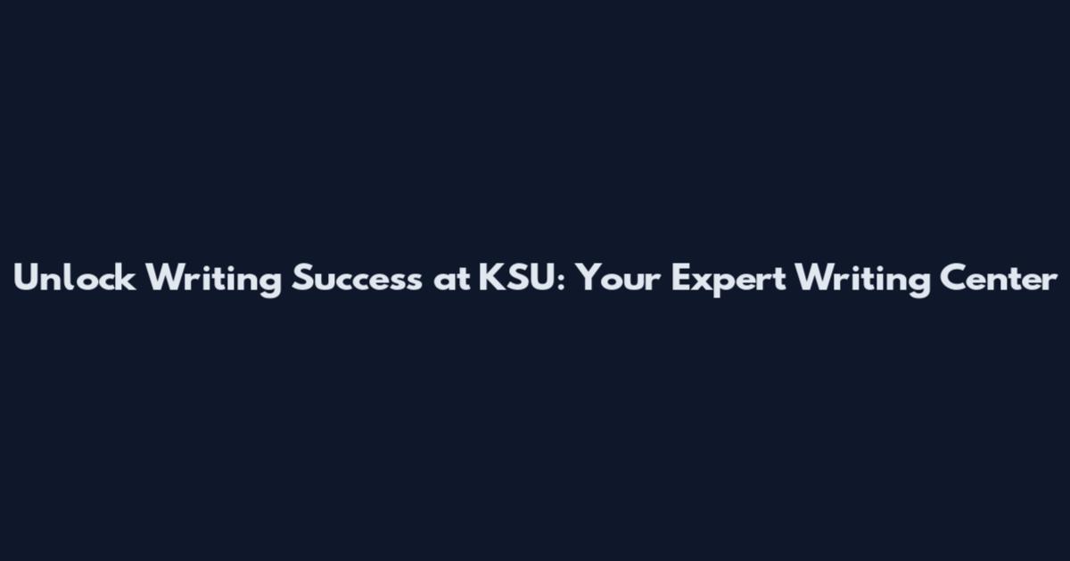 Unlock Writing Success at KSU: Your Expert Writing Center