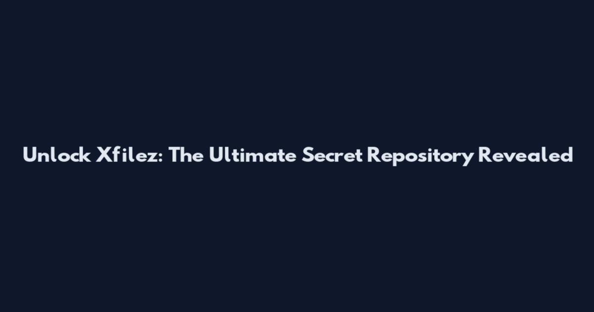 Unlock Xfilez: The Ultimate Secret Repository Revealed