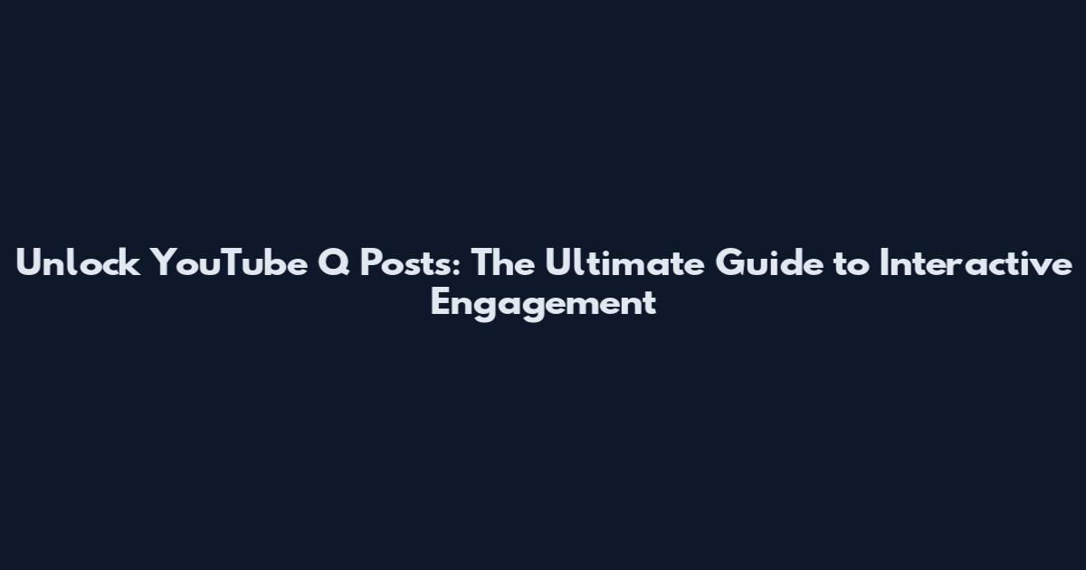 Unlock YouTube Q Posts: The Ultimate Guide to Interactive Engagement