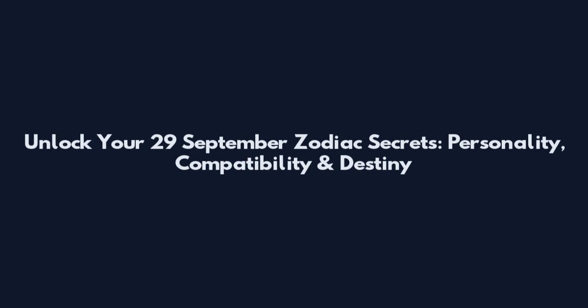 Unlock Your 29 September Zodiac Secrets: Personality, Compatibility & Destiny