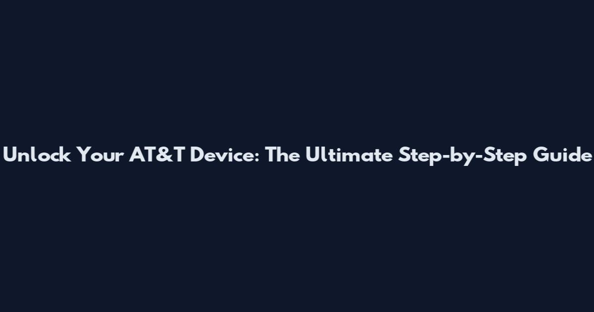 Unlock Your AT&T Device: The Ultimate Step-by-Step Guide