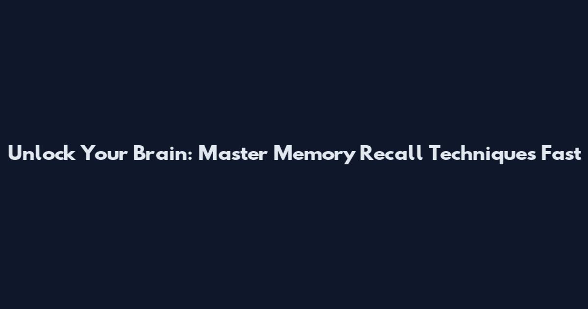 Unlock Your Brain: Master Memory Recall Techniques Fast