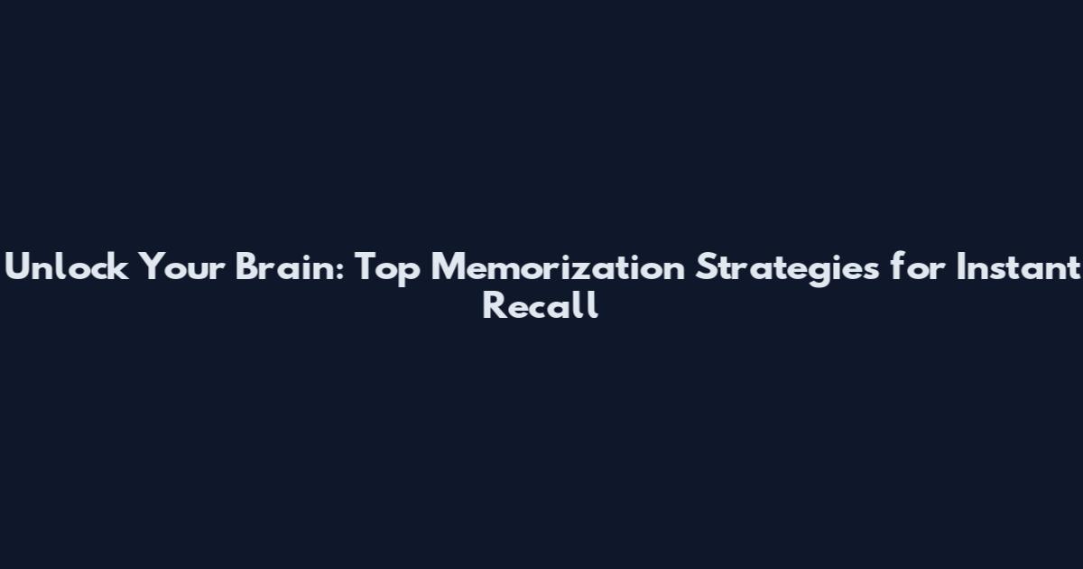 Unlock Your Brain: Top Memorization Strategies for Instant Recall