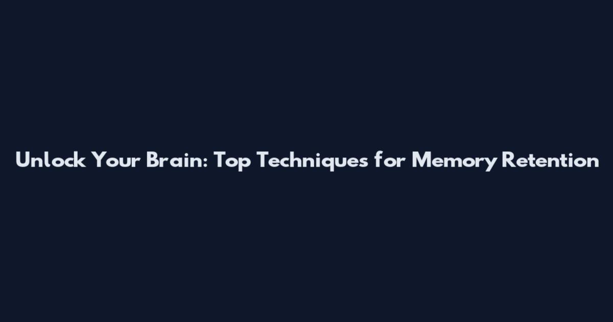 Unlock Your Brain: Top Techniques for Memory Retention
