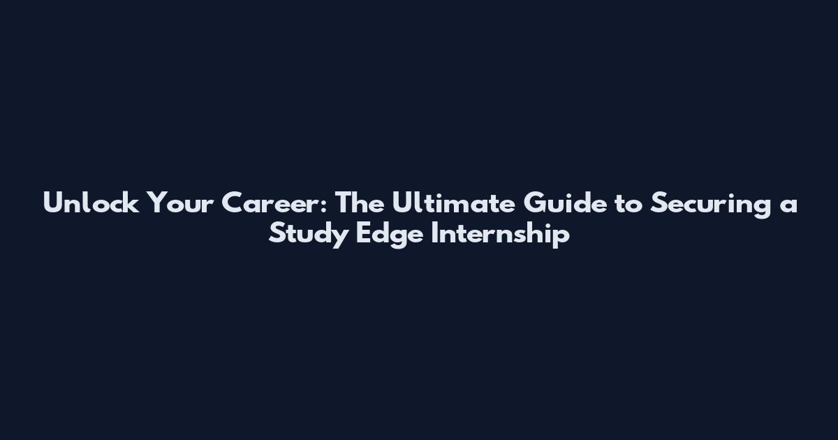 Unlock Your Career: The Ultimate Guide to Securing a Study Edge Internship