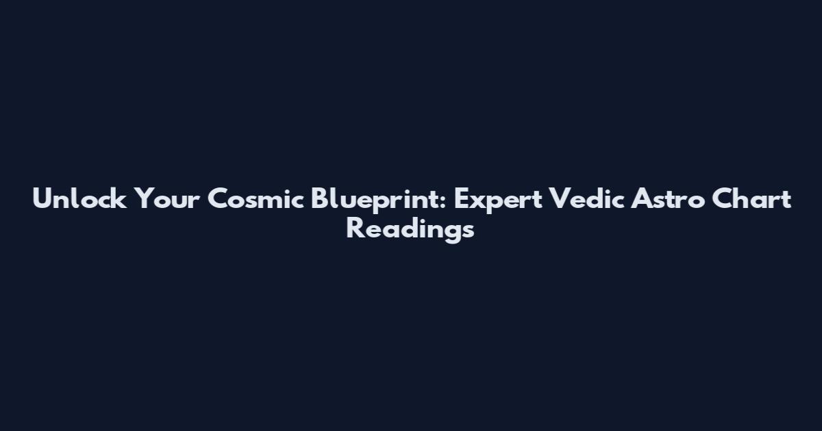 Unlock Your Cosmic Blueprint: Expert Vedic Astro Chart Readings