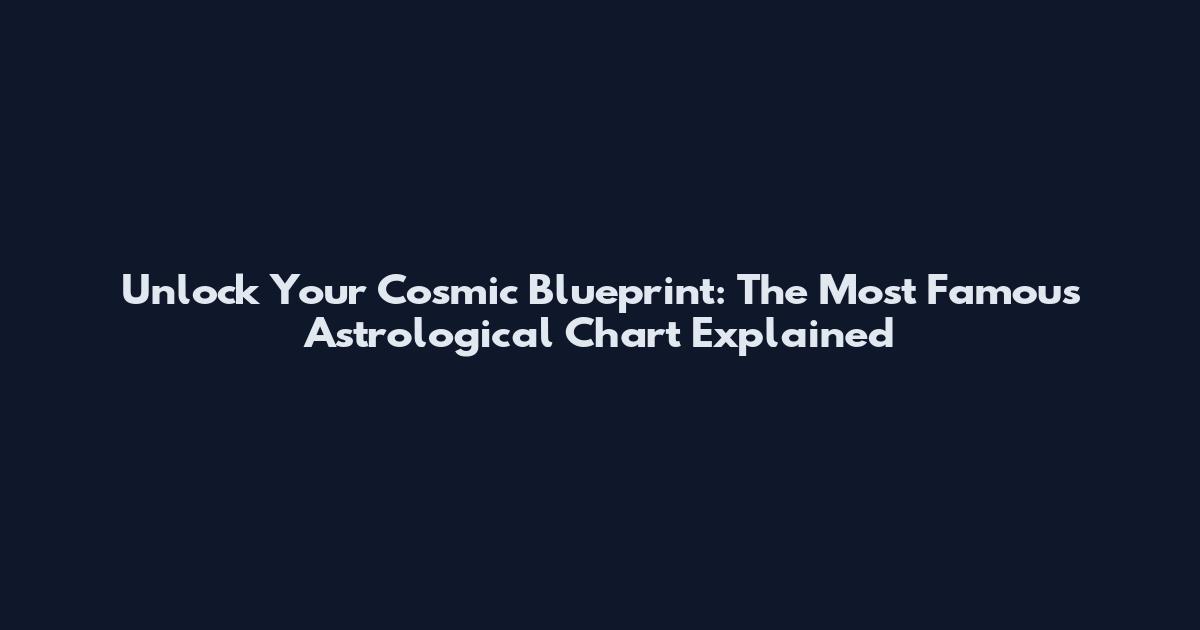 Unlock Your Cosmic Blueprint: The Most Famous Astrological Chart Explained