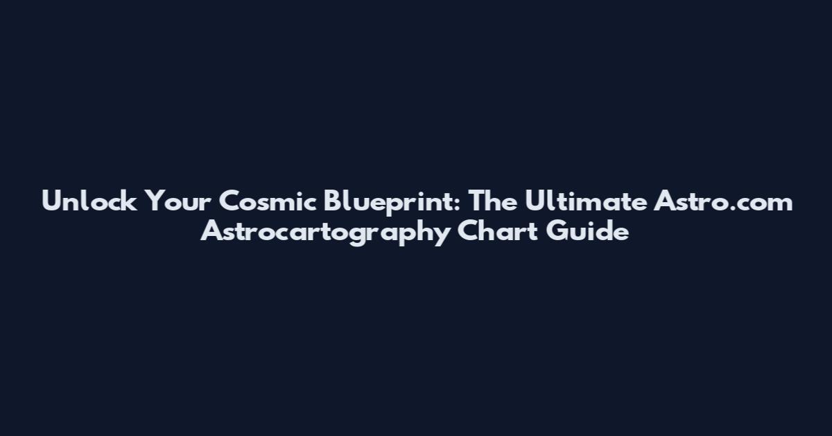 Unlock Your Cosmic Blueprint: The Ultimate Astro.com Astrocartography Chart Guide
