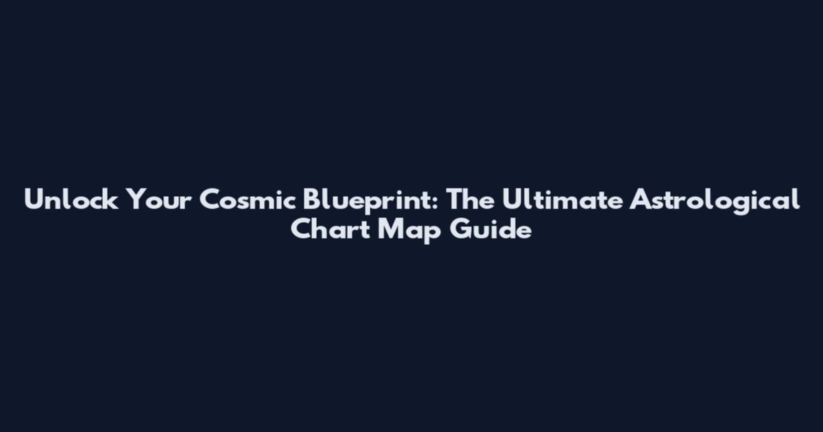 Unlock Your Cosmic Blueprint: The Ultimate Astrological Chart Map Guide