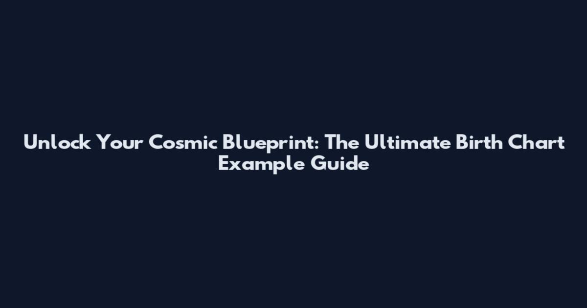 Unlock Your Cosmic Blueprint: The Ultimate Birth Chart Example Guide