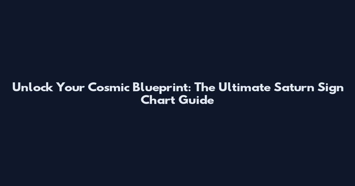 Unlock Your Cosmic Blueprint: The Ultimate Saturn Sign Chart Guide