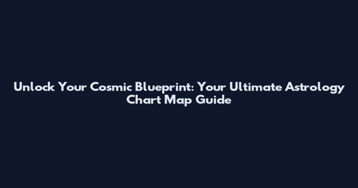 Unlock Your Cosmic Blueprint: Your Ultimate Astrology Chart Map Guide