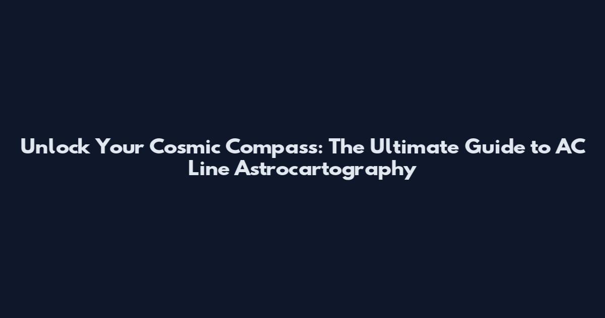 Unlock Your Cosmic Compass: The Ultimate Guide to AC Line Astrocartography