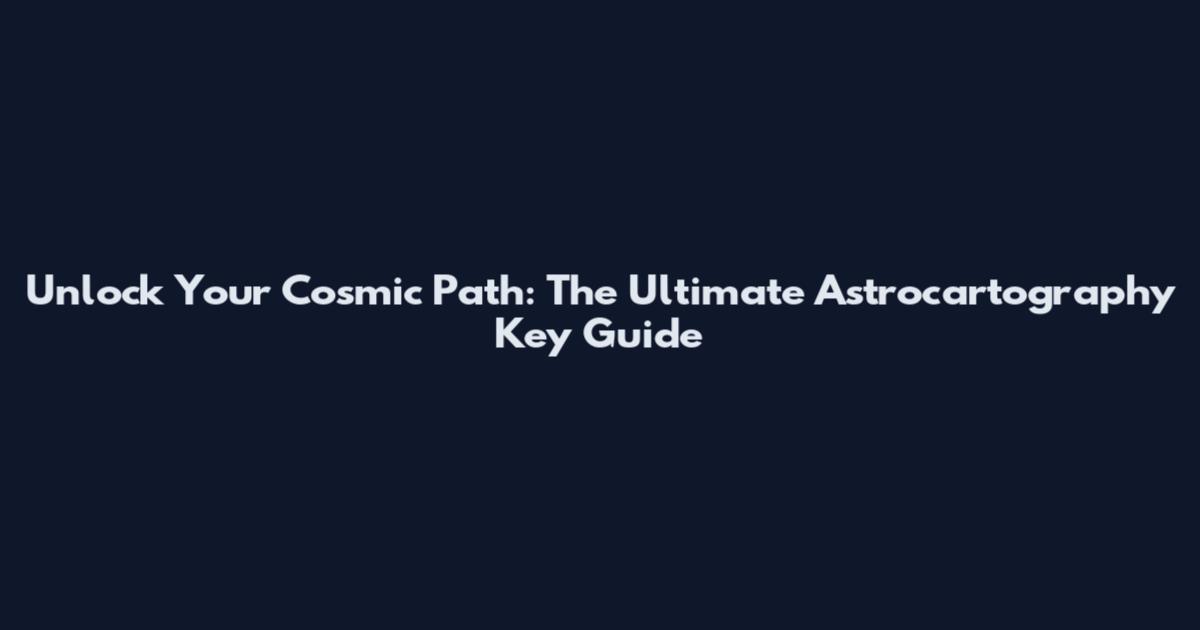 Unlock Your Cosmic Path: The Ultimate Astrocartography Key Guide