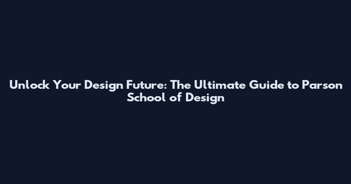 Unlock Your Design Future: The Ultimate Guide to Parson School of Design
