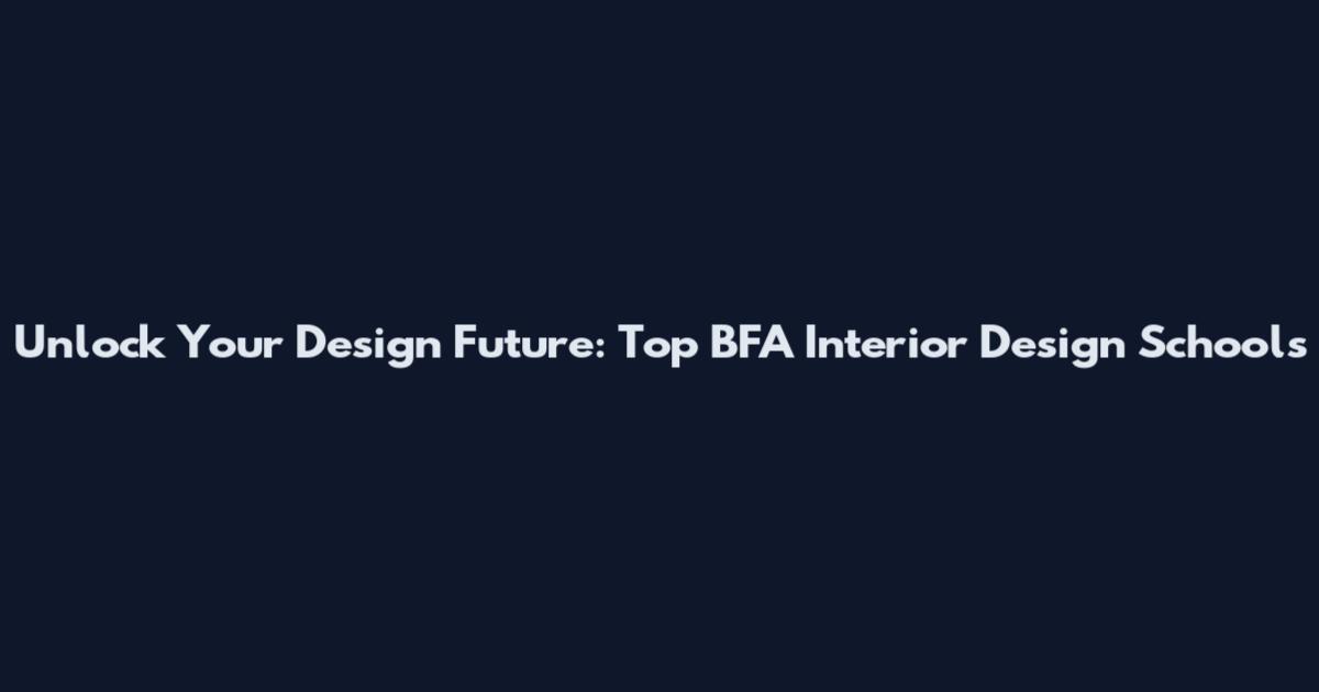 Unlock Your Design Future: Top BFA Interior Design Schools