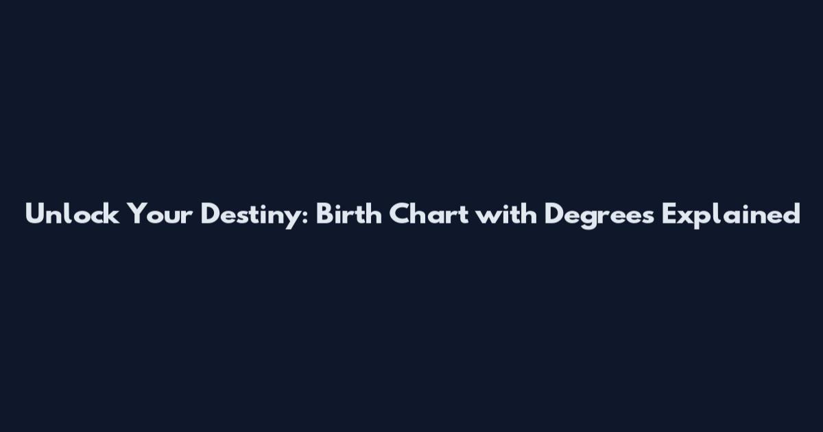 Unlock Your Destiny: Birth Chart with Degrees Explained