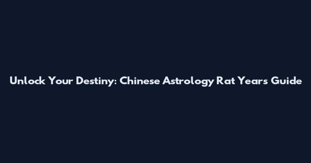 Unlock Your Destiny: Chinese Astrology Rat Years Guide