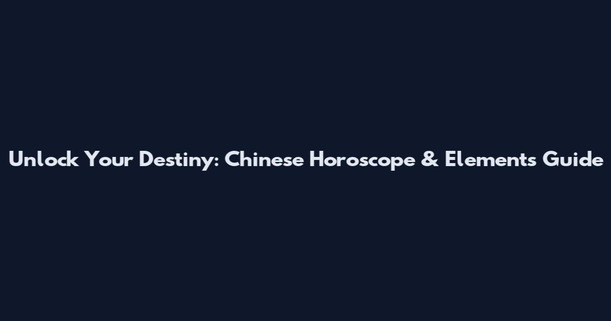 Unlock Your Destiny: Chinese Horoscope & Elements Guide