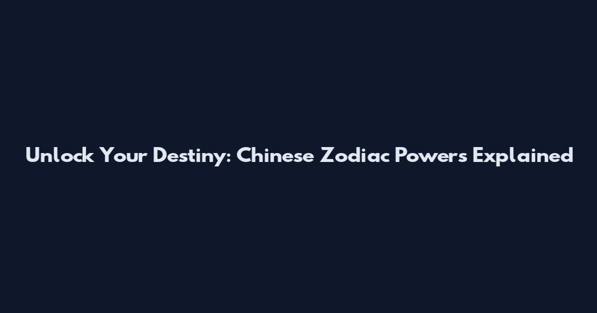 Unlock Your Destiny: Chinese Zodiac Powers Explained