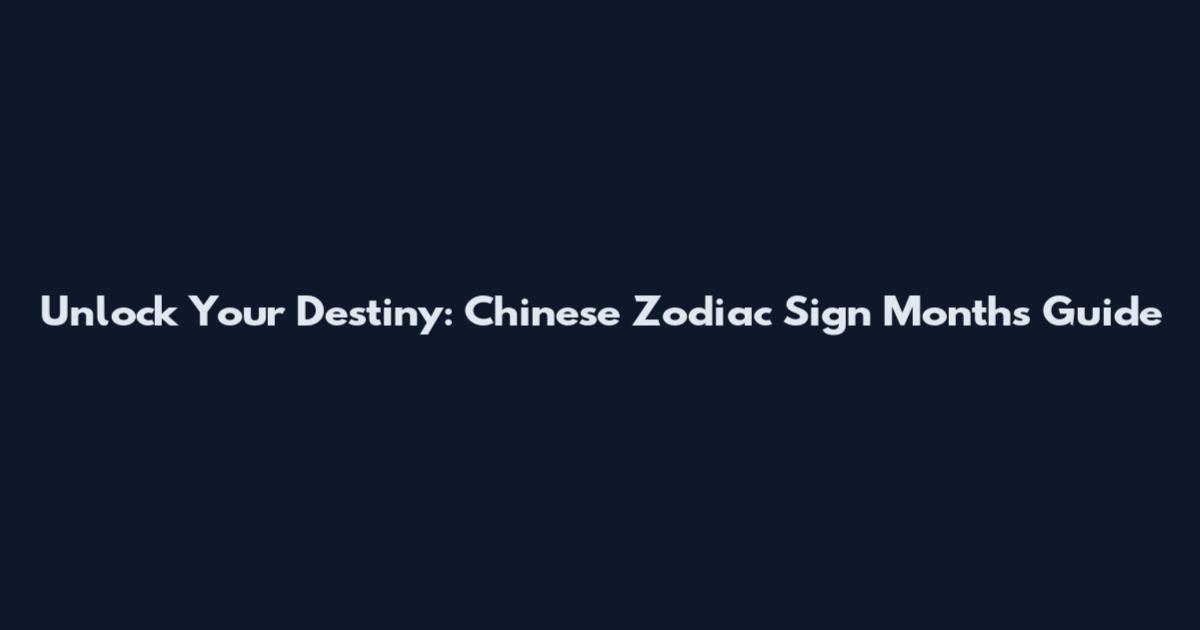 Unlock Your Destiny: Chinese Zodiac Sign Months Guide