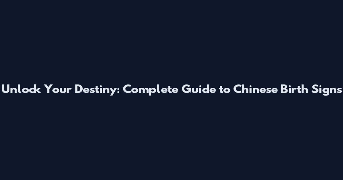 Unlock Your Destiny: Complete Guide to Chinese Birth Signs