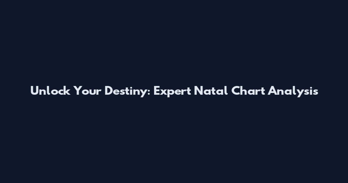 Unlock Your Destiny: Expert Natal Chart Analysis
