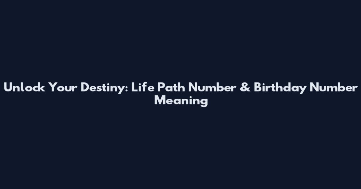Unlock Your Destiny: Life Path Number & Birthday Number Meaning