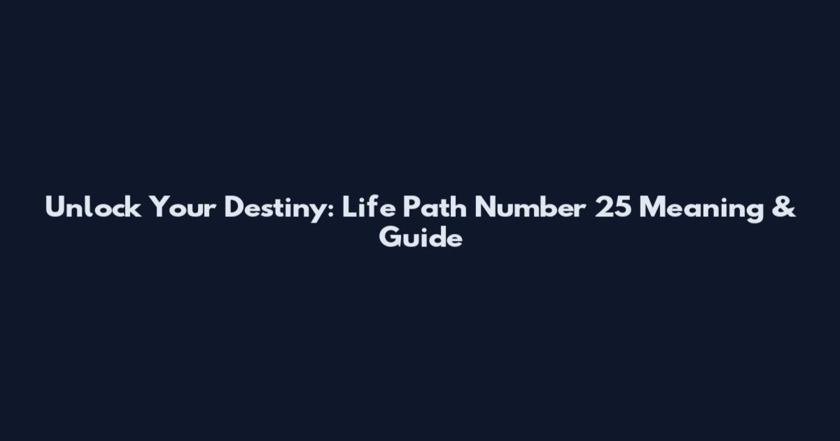 Unlock Your Destiny: Life Path Number 25 Meaning & Guide