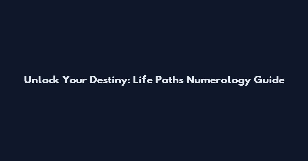 Unlock Your Destiny: Life Paths Numerology Guide