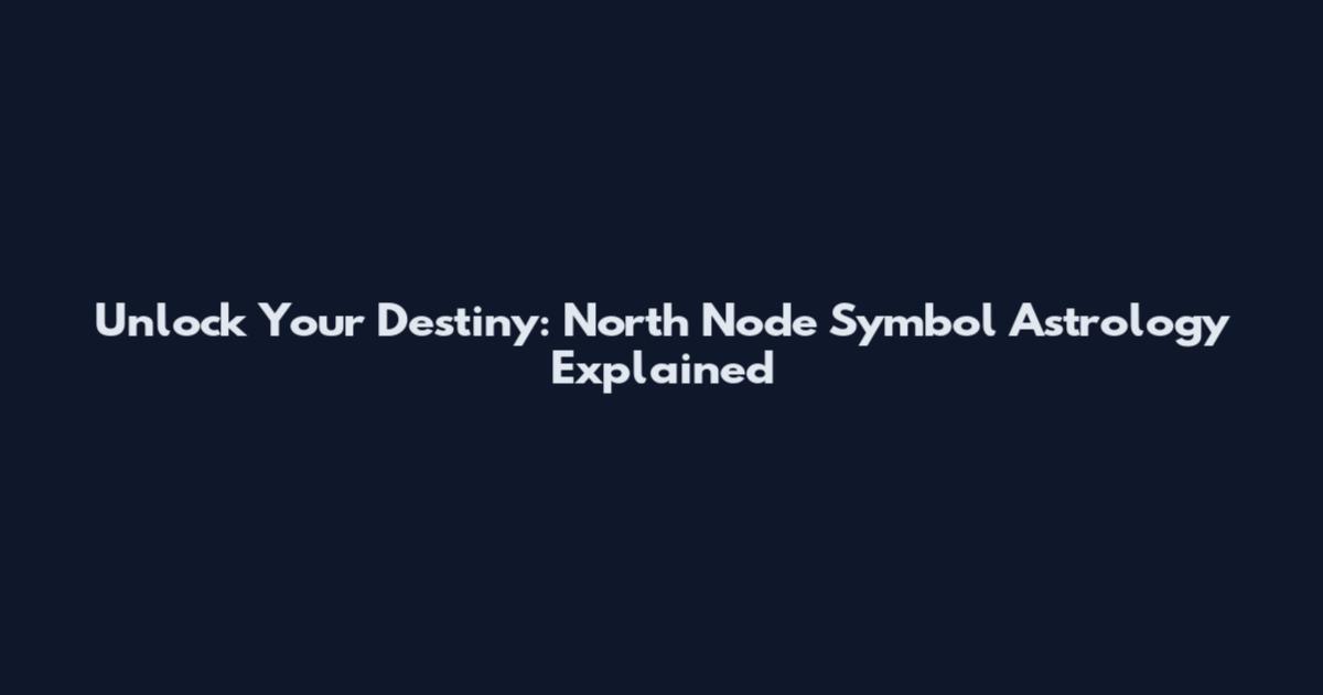 Unlock Your Destiny: North Node Symbol Astrology Explained