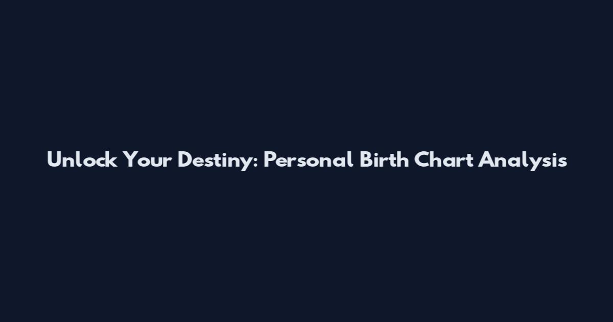 Unlock Your Destiny: Personal Birth Chart Analysis