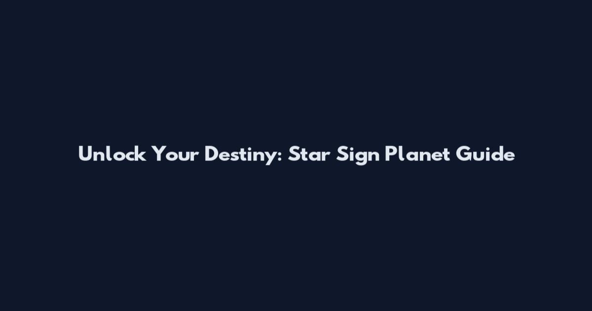 Unlock Your Destiny: Star Sign Planet Guide