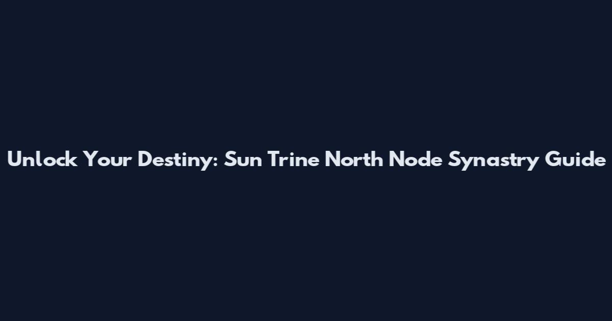 Unlock Your Destiny: Sun Trine North Node Synastry Guide