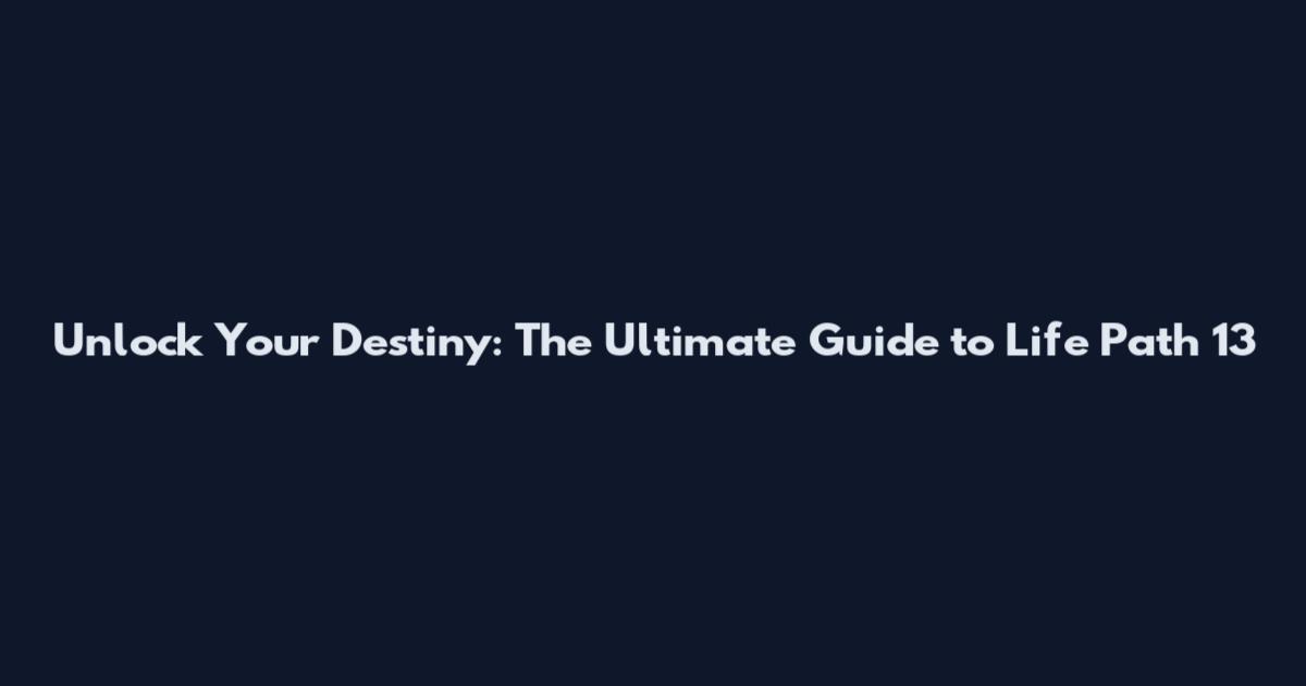 Unlock Your Destiny: The Ultimate Guide to Life Path 13