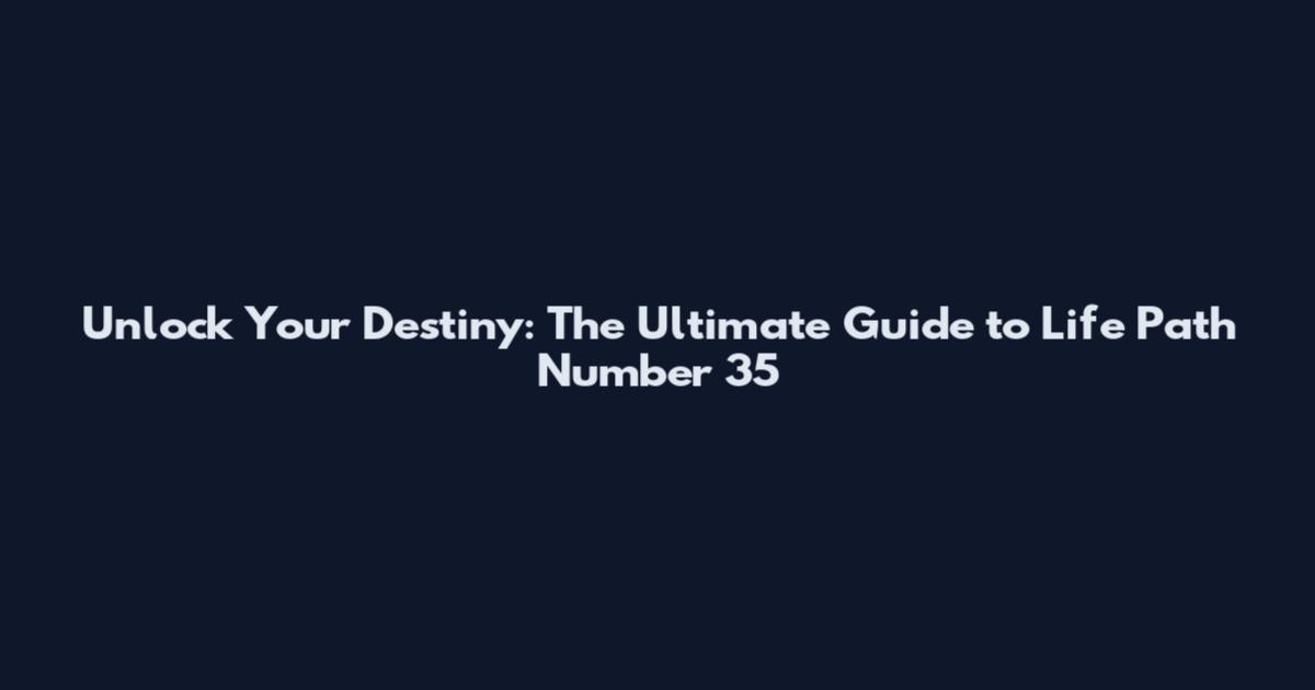 Unlock Your Destiny: The Ultimate Guide to Life Path Number 35