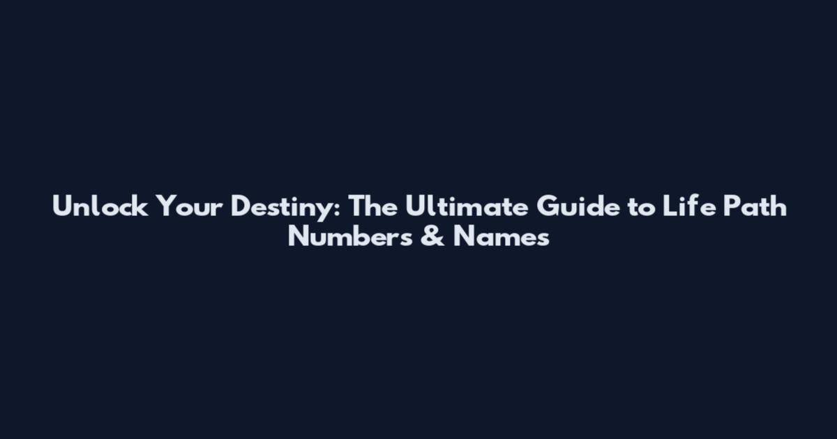 Unlock Your Destiny: The Ultimate Guide to Life Path Numbers & Names