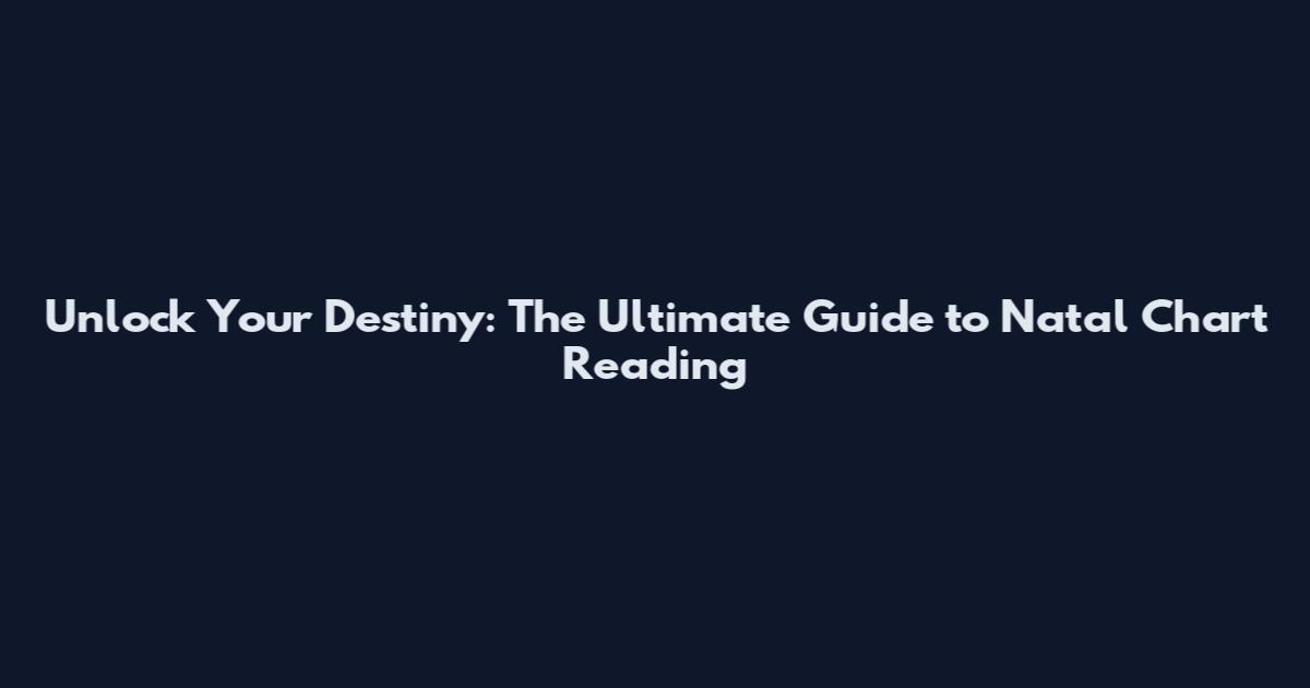 Unlock Your Destiny: The Ultimate Guide to Natal Chart Reading